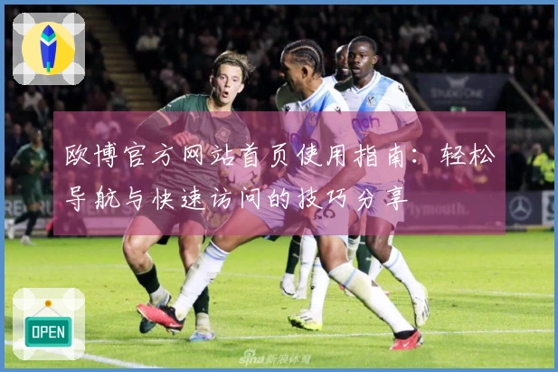欧博官方网站首页使用指南:轻松导航与快速访问的技巧分享