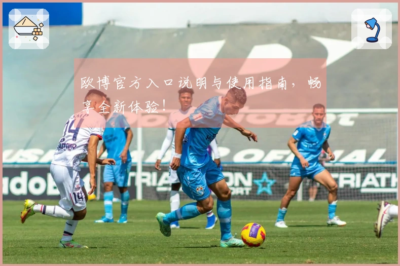 欧博官方入口说明与使用指南，畅享全新体验！